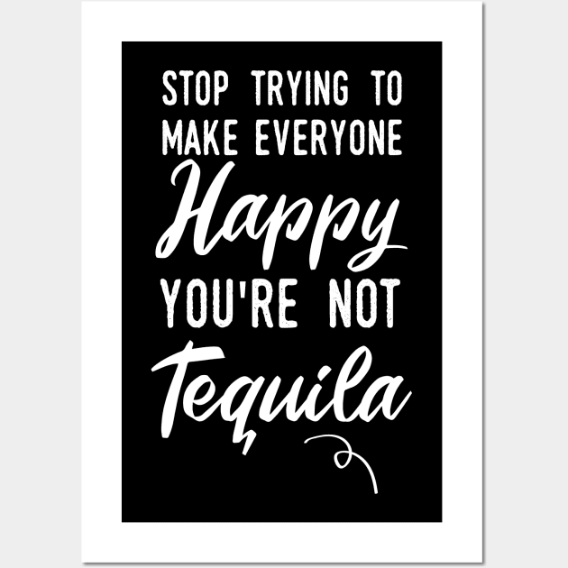 Stop make people happy your not tequila Wall Art by T-shirtlifestyle